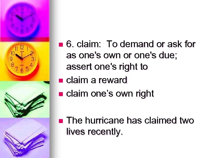 6. claim: To demand or ask for as one's own or one's due; assert