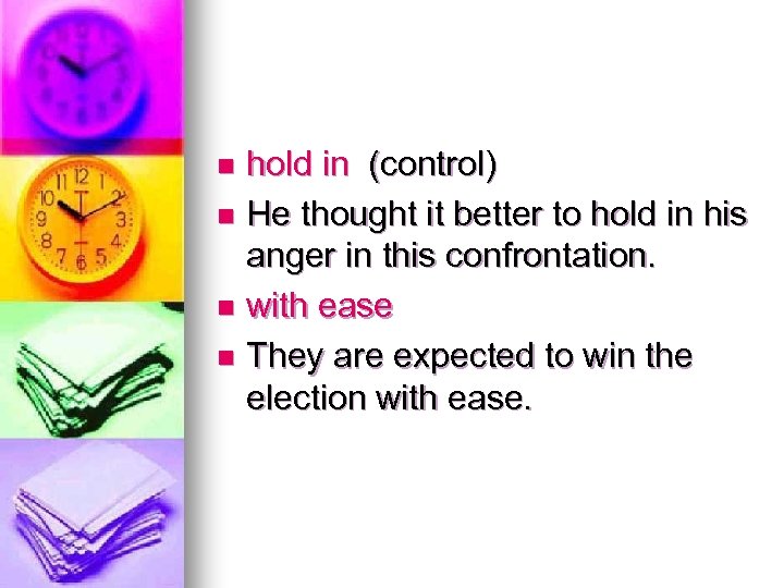 hold in (control) n He thought it better to hold in his anger in