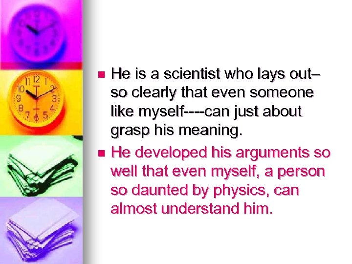 He is a scientist who lays out– so clearly that even someone like myself----can