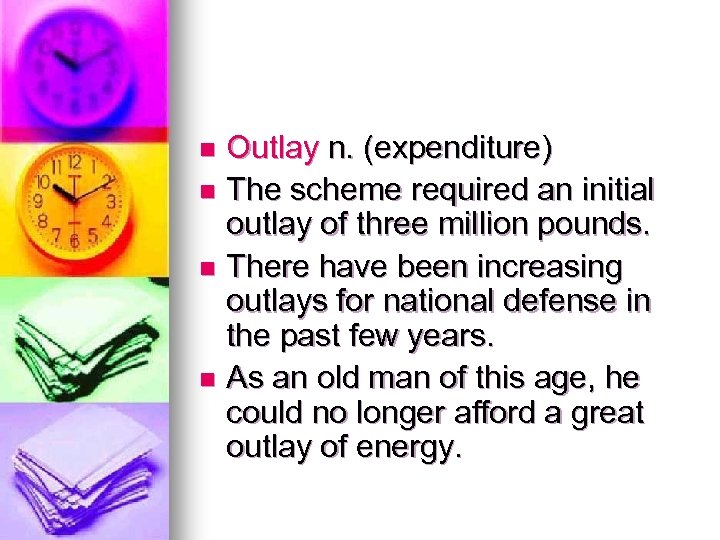Outlay n. (expenditure) n The scheme required an initial outlay of three million pounds.