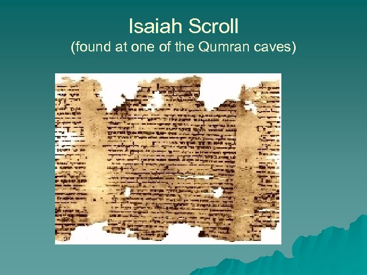Isaiah Scroll (found at one of the Qumran caves) 