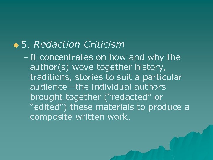u 5. Redaction Criticism – It concentrates on how and why the author(s) wove
