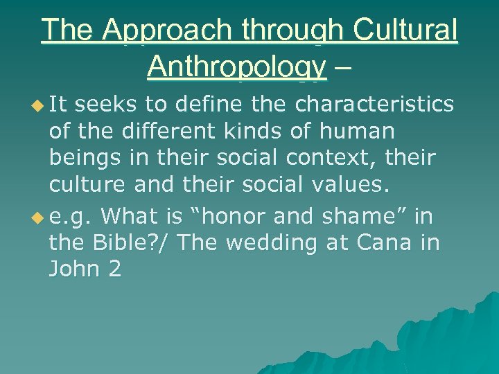 The Approach through Cultural Anthropology – u It seeks to define the characteristics of