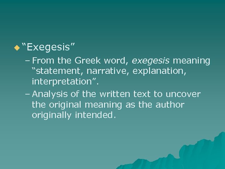 u “Exegesis” – From the Greek word, exegesis meaning “statement, narrative, explanation, interpretation”. –