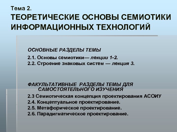 Тема 2. ТЕОРЕТИЧЕСКИЕ ОСНОВЫ СЕМИОТИКИ ИНФОРМАЦИОННЫХ ТЕХНОЛОГИЙ ОСНОВНЫЕ РАЗДЕЛЫ ТЕМЫ 2. 1. Основы семиотики—