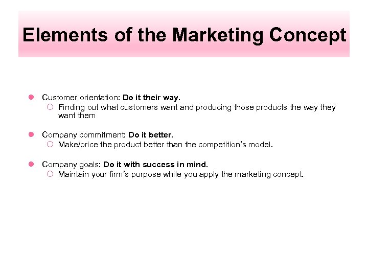 Elements of the Marketing Concept l Customer orientation: Do it their way. ¡ Finding