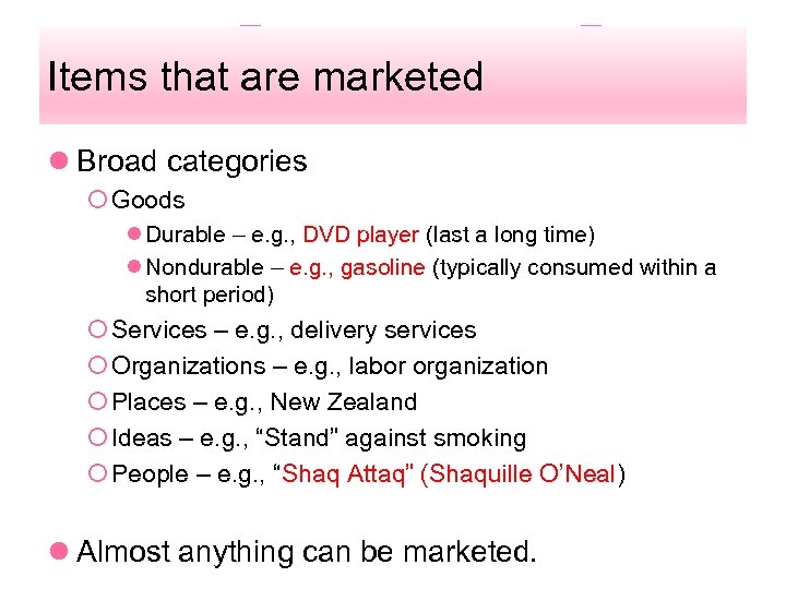 Items that are marketed l Broad categories ¡ Goods l Durable – e. g.