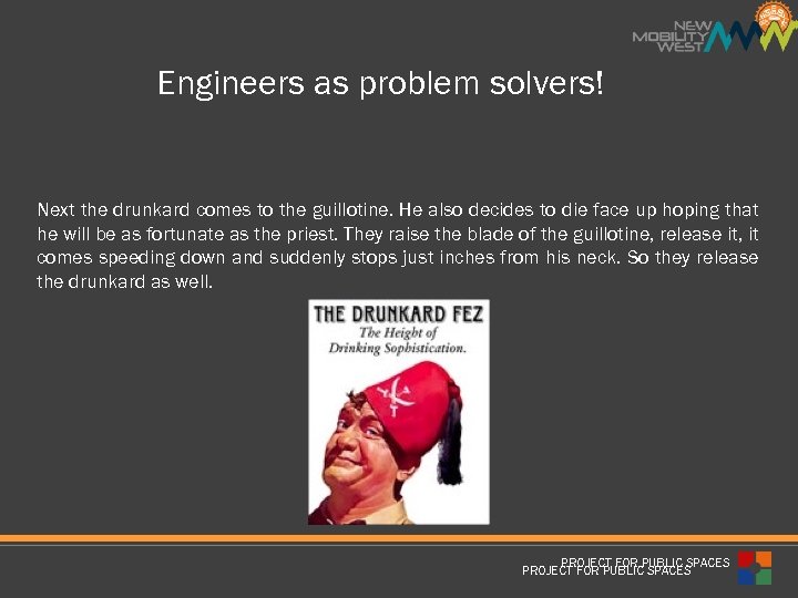 Engineers as problem solvers! Next the drunkard comes to the guillotine. He also decides