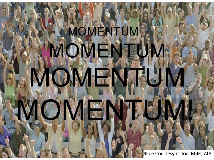 MOMENTUM MOMENTUM! Slide Courtesy of Joel Mills, AIA 