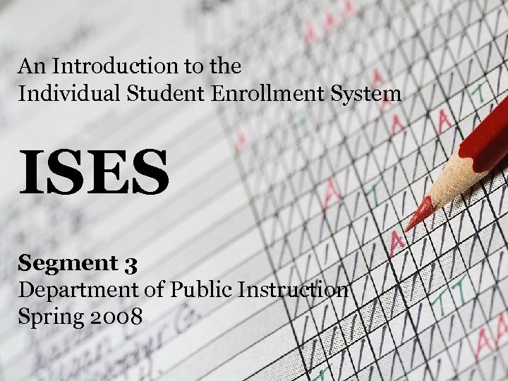 An Introduction to the Individual Student Enrollment System ISES Segment 3 Department of Public