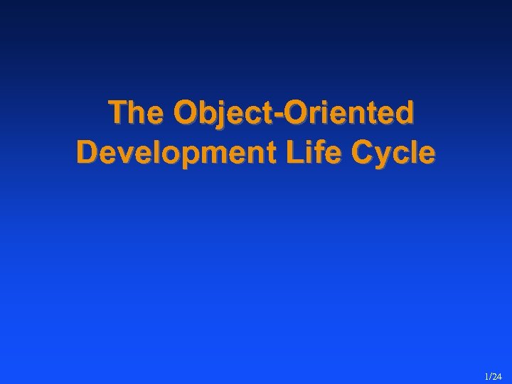 The Object-Oriented Development Life Cycle 1/24 