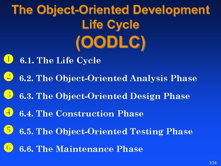 The Object-Oriented Development Life Cycle (OODLC) 6. 1. The Life Cycle 6. 2. The