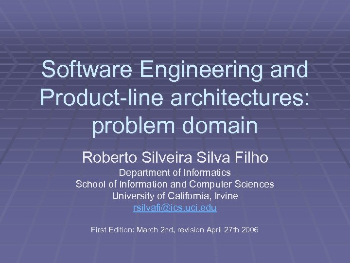 Software Engineering and Product-line architectures: problem domain Roberto Silveira Silva Filho Department of Informatics