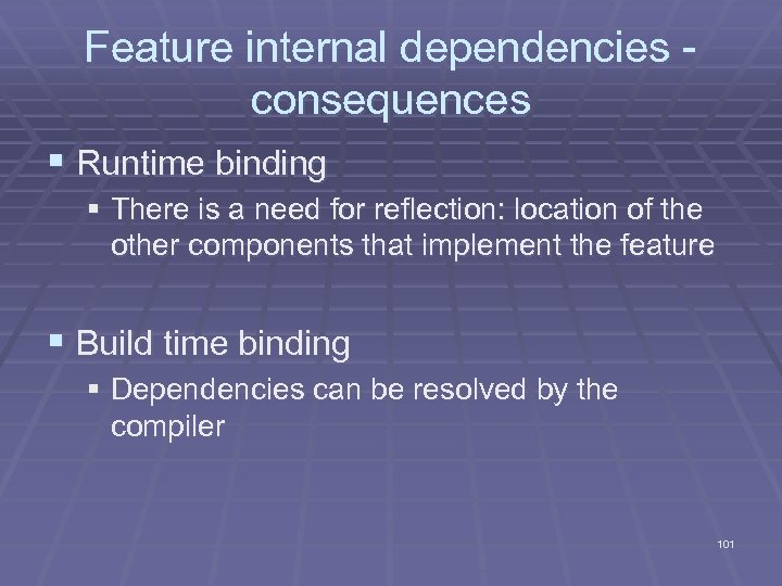 Feature internal dependencies consequences § Runtime binding § There is a need for reflection: