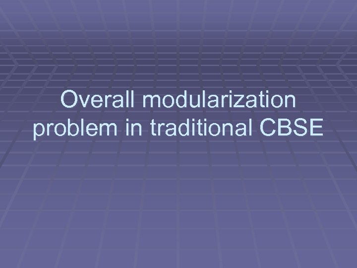 Overall modularization problem in traditional CBSE 