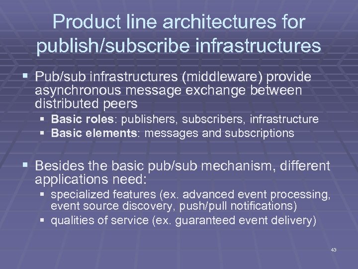 Product line architectures for publish/subscribe infrastructures § Pub/sub infrastructures (middleware) provide asynchronous message exchange