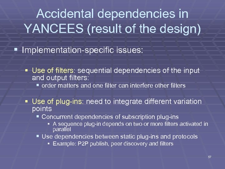 Accidental dependencies in YANCEES (result of the design) § Implementation-specific issues: § Use of