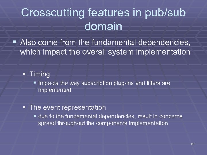 Crosscutting features in pub/sub domain § Also come from the fundamental dependencies, which impact