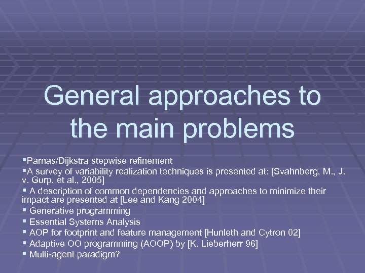 General approaches to the main problems §Parnas/Dijkstra stepwise refinement §A survey of variability realization