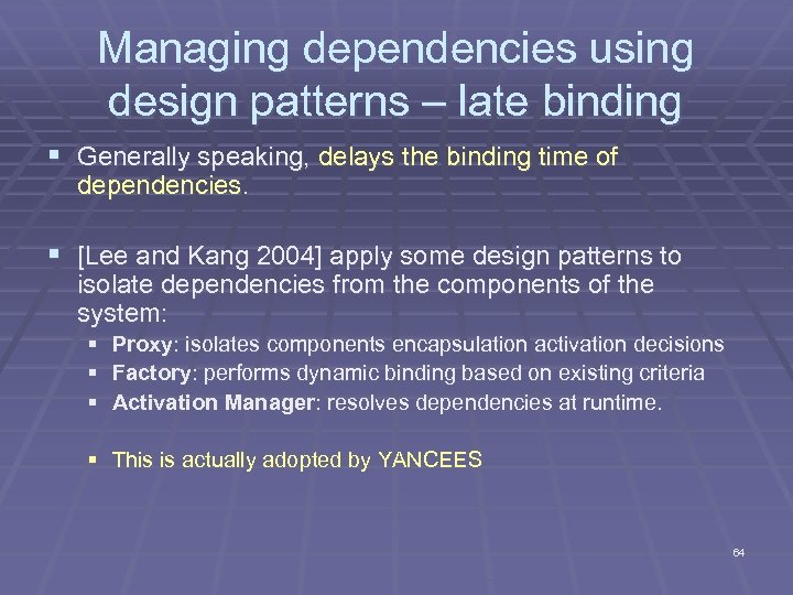 Managing dependencies using design patterns – late binding § Generally speaking, delays the binding