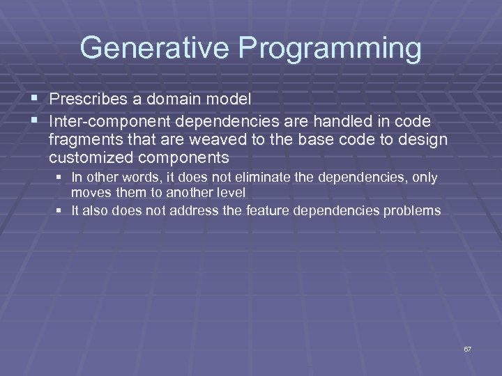 Generative Programming § Prescribes a domain model § Inter-component dependencies are handled in code