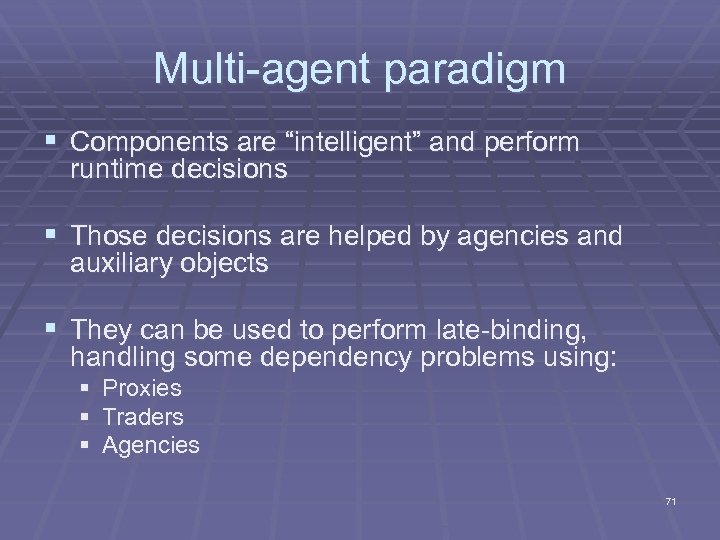 Multi-agent paradigm § Components are “intelligent” and perform runtime decisions § Those decisions are