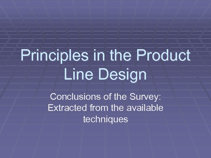 Principles in the Product Line Design Conclusions of the Survey: Extracted from the available