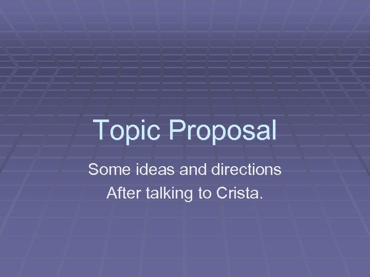 Topic Proposal Some ideas and directions After talking to Crista. 