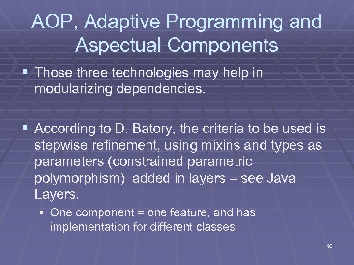 AOP, Adaptive Programming and Aspectual Components § Those three technologies may help in modularizing