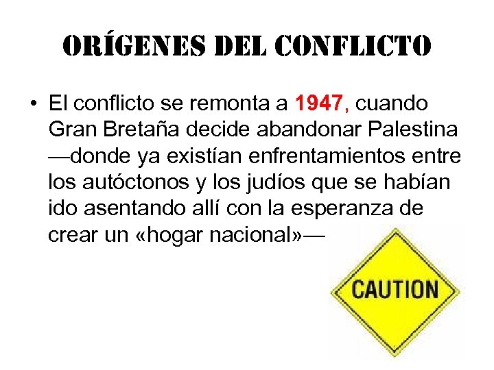 orígenes del conflicto • El conflicto se remonta a 1947, cuando Gran Bretaña decide