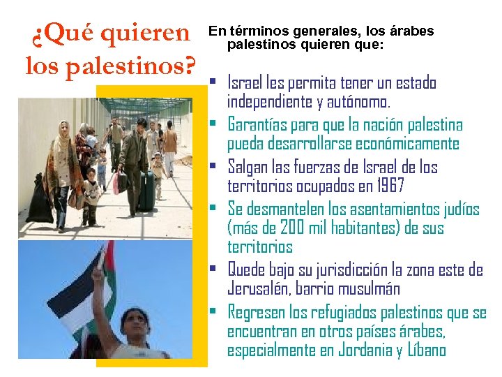 ¿Qué quieren los palestinos? En términos generales, los árabes palestinos quieren que: • Israel