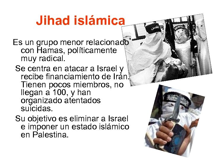 Jihad islámica Es un grupo menor relacionado con Hamas, políticamente muy radical. Se centra