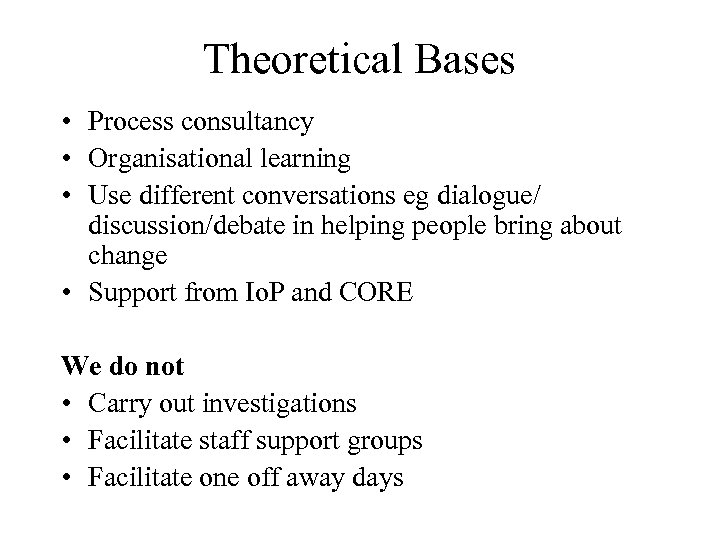 Theoretical Bases • Process consultancy • Organisational learning • Use different conversations eg dialogue/
