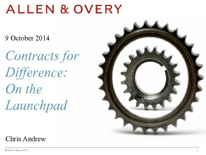 9 October 2014 Contracts for Difference: On the Launchpad Chris Andrew © Allen &