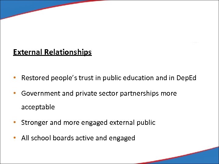 External Relationships • Restored people’s trust in public education and in Dep. Ed •