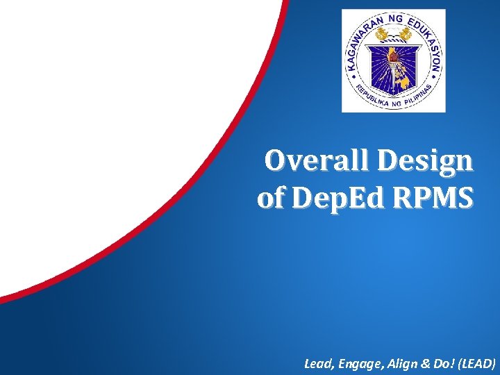 Overall Design of Dep. Ed RPMS Lead, Engage, Align & Do! (LEAD) 