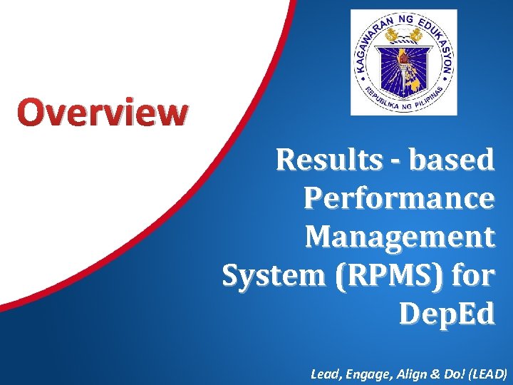 Overview Results - based Performance Management System (RPMS) for Dep. Ed Lead, Engage, Align