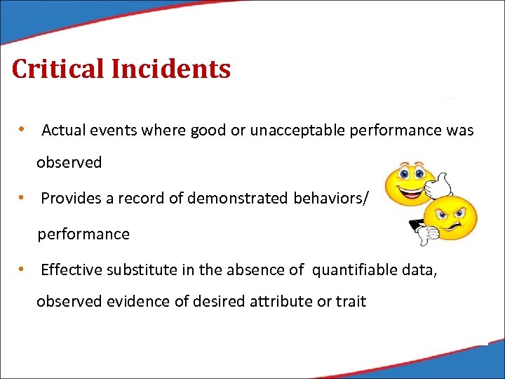 Critical Incidents • Actual events where good or unacceptable performance was observed • Provides