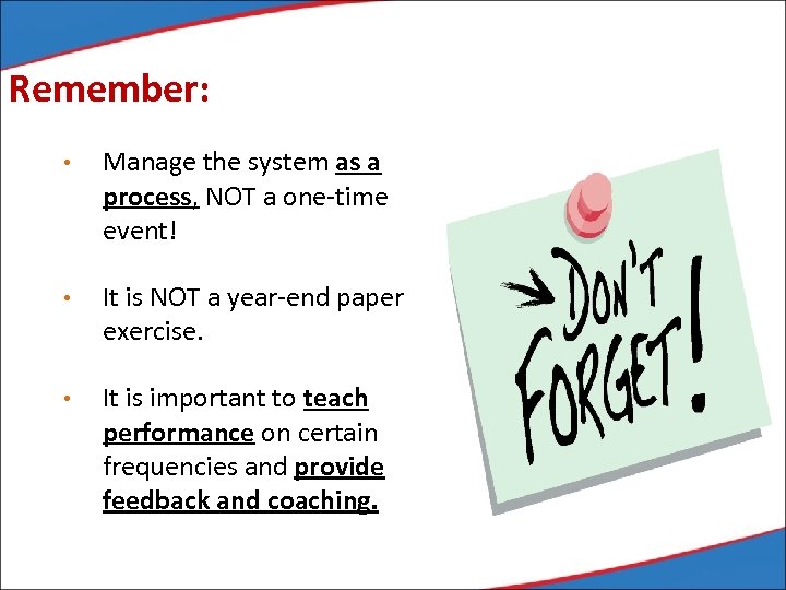 Remember: • Manage the system as a process, NOT a one-time event! • It