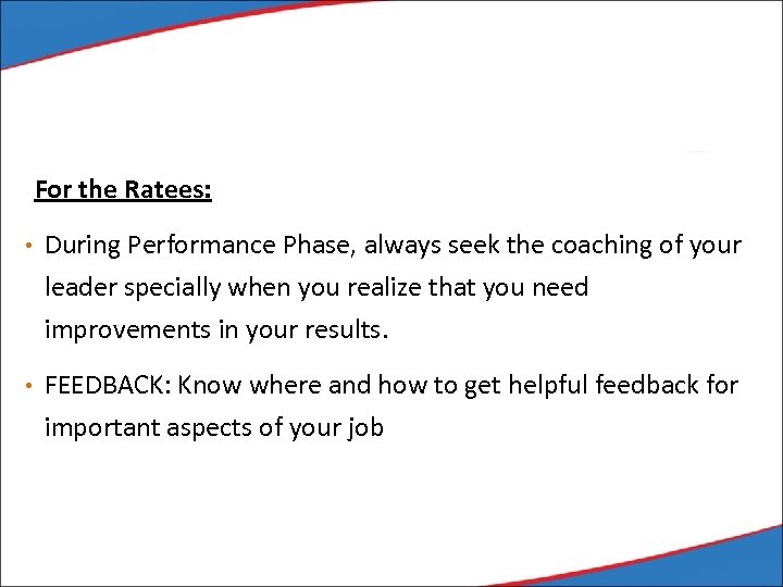For the Ratees: • During Performance Phase, always seek the coaching of your leader