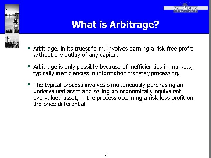 What is Arbitrage? § Arbitrage, in its truest form, involves earning a risk-free profit