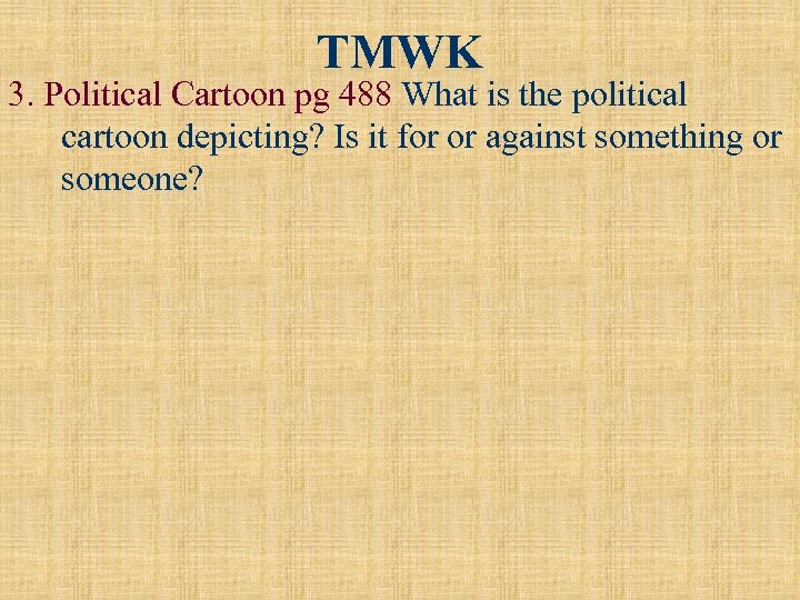 TMWK 3. Political Cartoon pg 488 What is the political cartoon depicting? Is it