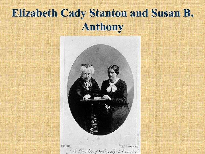 Elizabeth Cady Stanton and Susan B. Anthony 