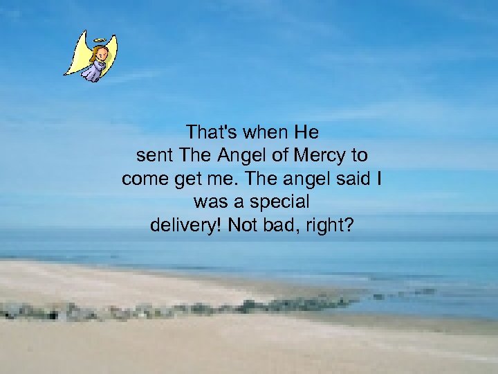 That's when He sent The Angel of Mercy to come get me. The angel
