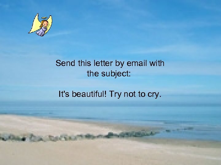 Send this letter by email with the subject: It's beautiful! Try not to cry.