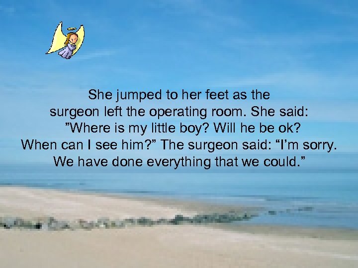 She jumped to her feet as the surgeon left the operating room. She said: