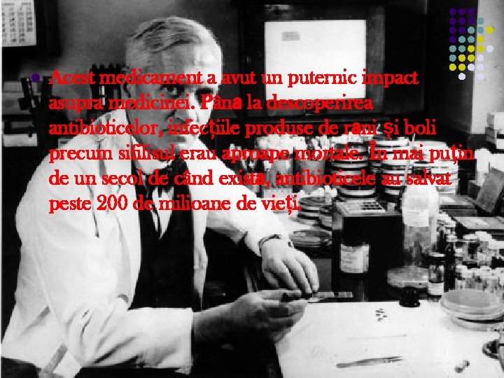 l Acest medicament a avut un puternic impact asupra medicinei. Până la descoperirea antibioticelor,
