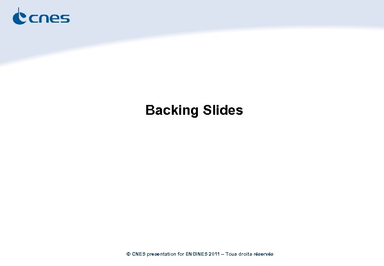 Backing Slides © CNES presentation for ENGINES 2011 – Tous droits réservés 