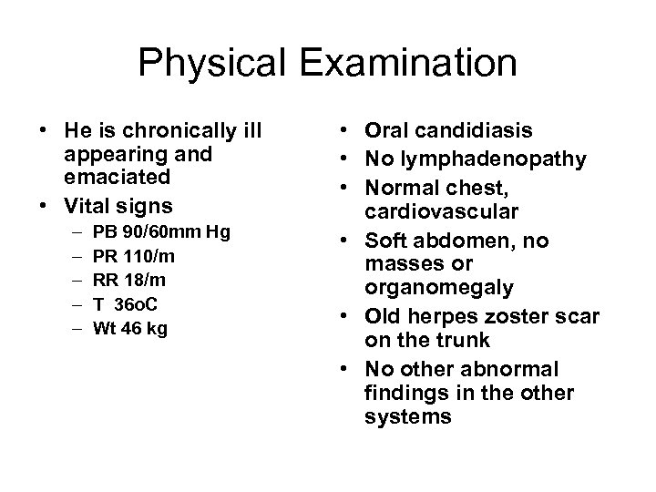 Physical Examination • He is chronically ill appearing and emaciated • Vital signs –