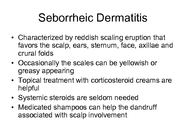 Seborrheic Dermatitis • Characterized by reddish scaling eruption that favors the scalp, ears, sternum,